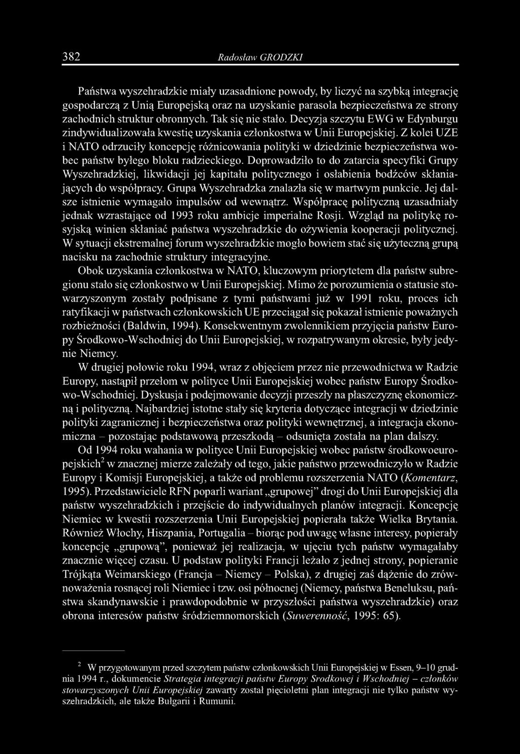 382 Radosław GRODZKI Państwa wyszehradzkie miały uzasadnione powody, by liczyć na szybką integrację gospodarczą z Unią Europejską oraz na uzyskanie parasola bezpieczeństwa ze strony zachodnich