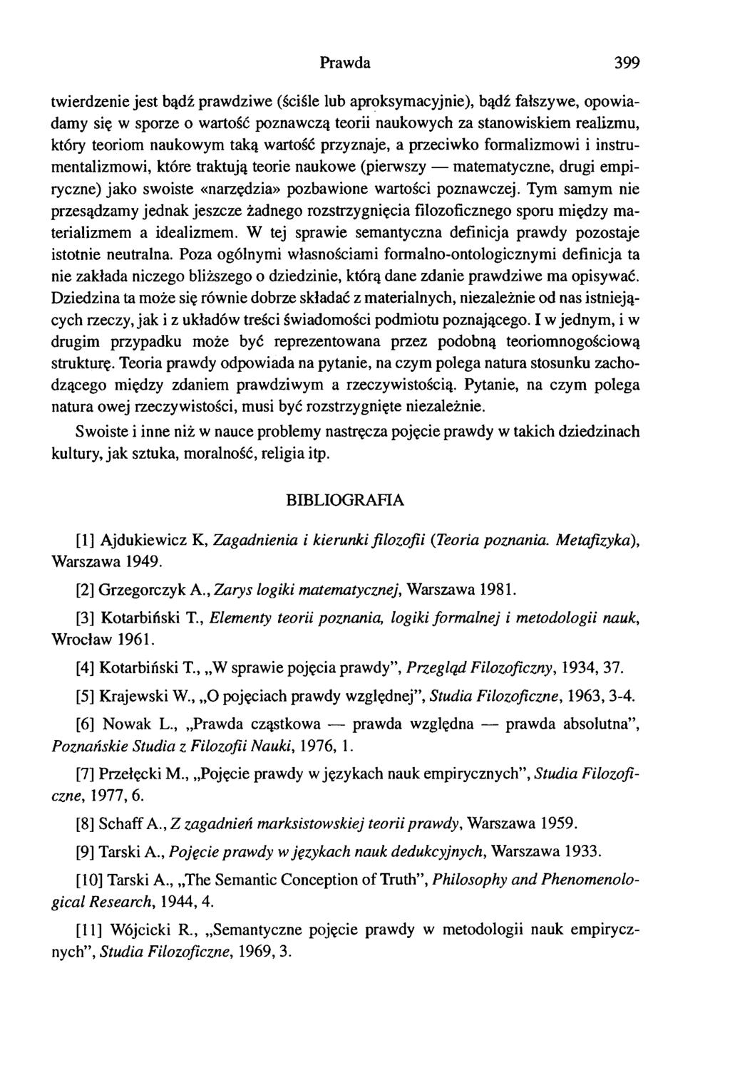 Prawda 399 twierdzenie jest bądź prawdziwe (ściśle lub aproksymacyjnie), bądź fałszywe, opowiadamy się w sporze o wartość poznawczą teorii naukowych za stanowiskiem realizmu, który teoriom naukowym