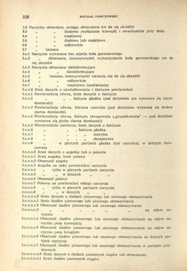 228 MICHAŁ PARCZEWSKI 2.2 Naczynie obtaczane, zasięgu obtaczania nie da się określić 2.3 śladowo (wyłącznie krawędź i ewentualnie przy dnie) 2.4 częściowo 2.5 śladowo lub częściowo 2.6 całkowicie 2.