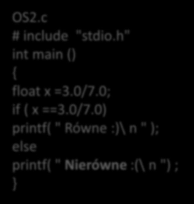 Porównywanie liczb zmiennopozycyjnych OS2.c # include "stdio.h" int main () { float x =3.0/7.