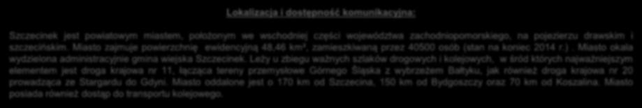 Leży u zbiegu ważnych szlaków drogowych i kolejowych, w śród których najważniejszym elementem jest droga krajowa nr 11, łącząca tereny przemysłowe Górnego Śląska z wybrzeżem Bałtyku, jak również