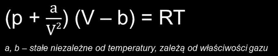 gaz idealny gaz rzeczywisty p V = n R T zawsze przy niskich P i wysokich T objętość 0 małe ale 0 przyciąganie 0 małe odpychanie 0 małe Gaz rzeczywisty i równanie Van Der Waalsa odstępstwa od praw