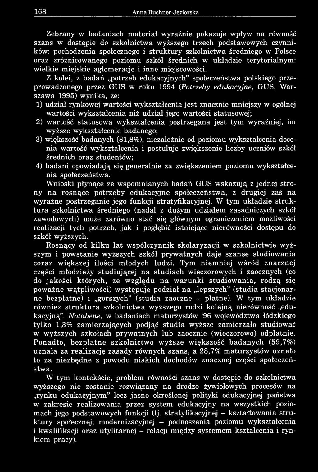 Z kolei, z badań potrzeb edukacyjnych społeczeństwa polskiego przeprowadzonego przez GUS w roku 1994 (Potrzeby edukacyjne, GUS, Warszawa 1995) wynika, że: 1) udział rynkowej wartości wykształcenia