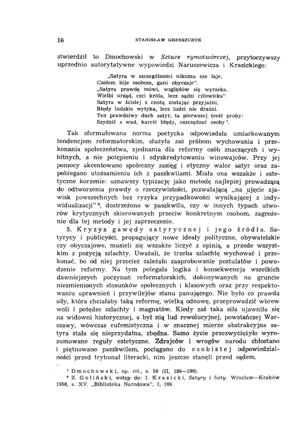 1 6 STANISŁAW GRZESZCZUK stwierdził to Dmochowski w Sztuce rymotwórczej, przytoczywszy uprzednio autorytatyw ne wypowiedzi Naruszewicza i Krasickiego: Satyra w szczególności nikomu nie łaje, Czołem