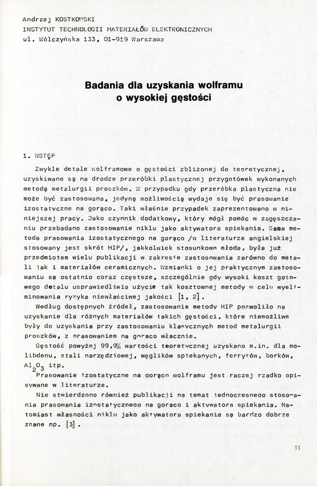 Andrzej KOSTKWSKI INSTYTUT TECHNOLOGII MATERIAŁÓW ELEKTRONICZNYCH ul. Wólczyńska 133, 01-919 Warszawo Badania dla uzyskania wolframu o wysokiej gęstości 1.