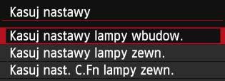 ], [Kasuj nastawy lampy zewn.] lub [Kasuj nast. C.Fn lampy zewn.], a następnie naciśnij przycisk <0>.