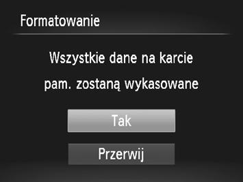 Dostosowywanie podstawowych funkcji aparatu Wybierz opcję [Tak]. Wybierz opcję [Tak] za pomocą przycisków qr lub pokrętła 5, a następnie naciśnij przycisk m. Sformatuj kartę pamięci.