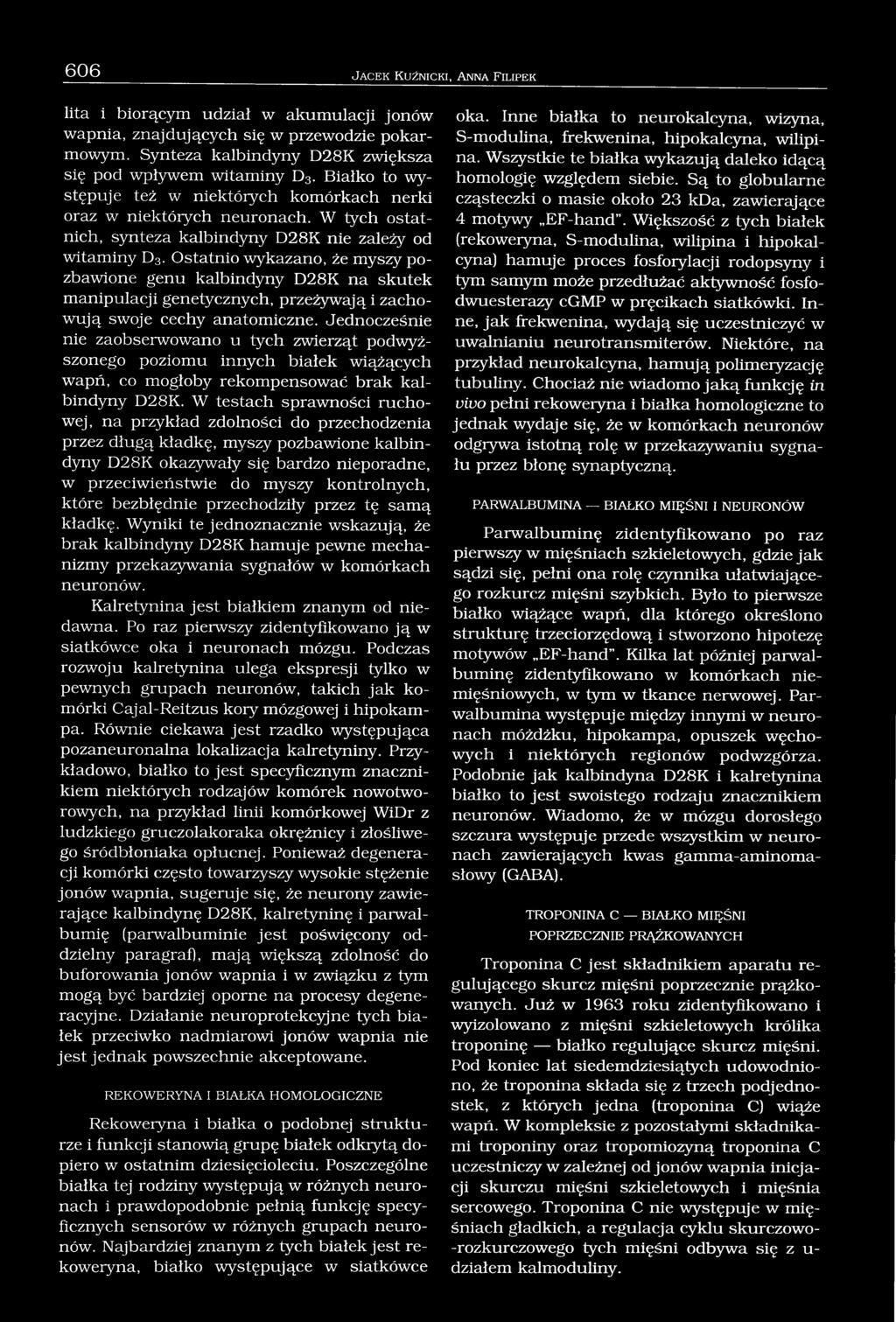 Ostatnio wykazano, że myszy pozbawione genu kalbindyny D28K na skutek manipulacji genetycznych, przeżywają i zachowują swoje cechy anatomiczne.