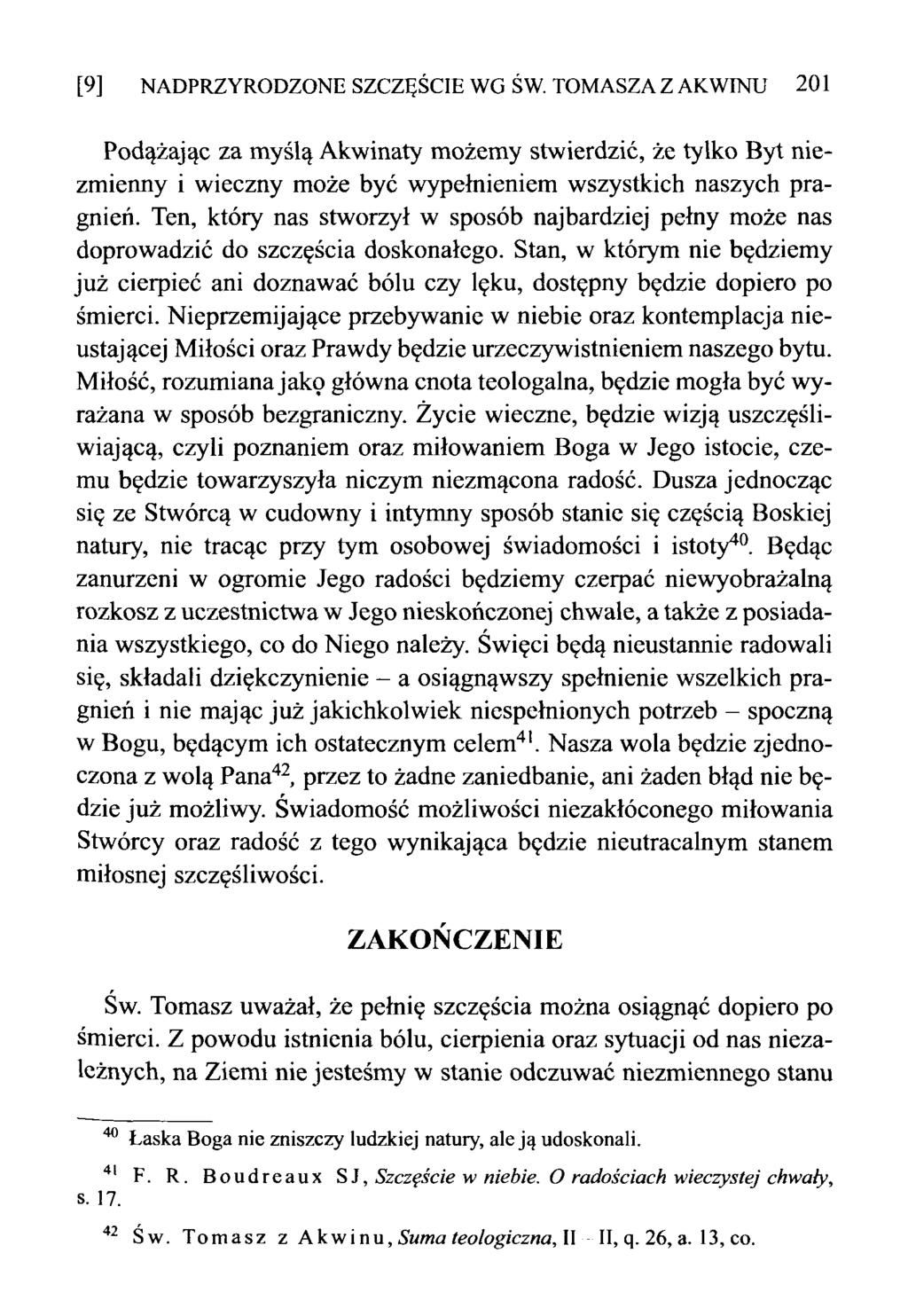 [9] NADPRZYRODZONE SZCZĘŚCIE WG ŚW. TOMASZA Z AKWINU 201 Podążając za myślą Akwinaty możemy stwierdzić, że tylko Byt niezmienny i wieczny może być wypełnieniem wszystkich naszych pragnień.