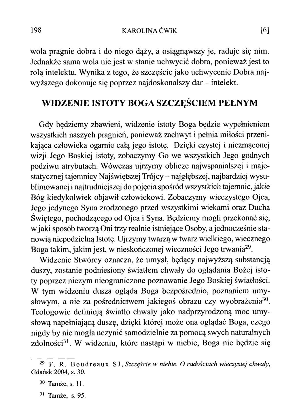 198 KAROLINA ĆWIK [6] wola pragnie dobra i do niego dąży, a osiągnąwszy je, raduje się nim. Jednakże sama wola nie jest w stanie uchwycić dobra, ponieważ jest to rolą intelektu.