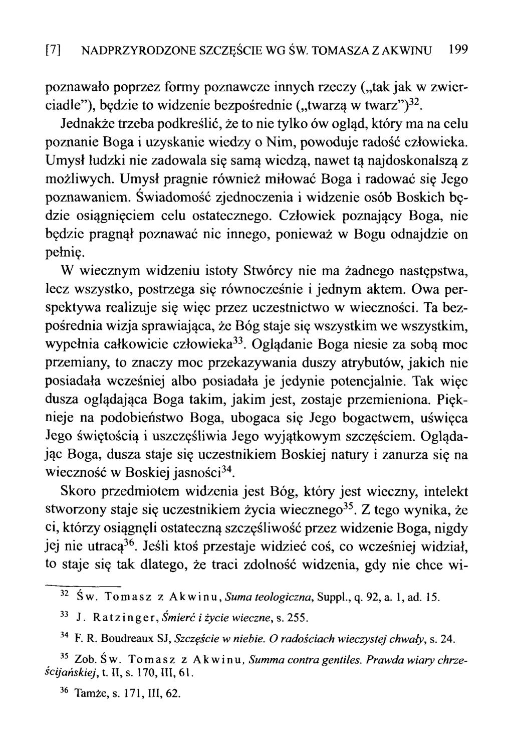 [7] NADPRZYRODZONE SZCZĘŚCIE WG ŚW. TOMASZA Z AKWINU 199 poznawało poprzez formy poznawcze innych rzeczy ( tak jak w zwierciadle ), będzie to widzenie bezpośrednie ( twarzą w twarz )32.