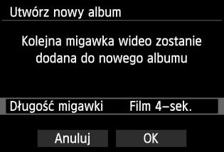 Wybierz pozycję [Utwórz nowy album], a następnie naciśnij przycisk <0>. Wybierz długość migawki wideo.