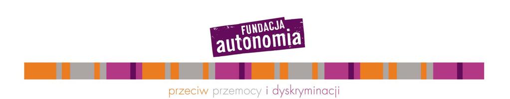 SPRAWOZDANIE Z DZIAŁALNOŚCI FUNDACJI AUTONOMIA W 2015 ROKU Fundacja Autonomia, każdego roku, przez 365 dni mobilizuje i wzmacnia odwagę ponad 10 tysięcy dziewcząt i chłopców, kobiet i mężczyzn.