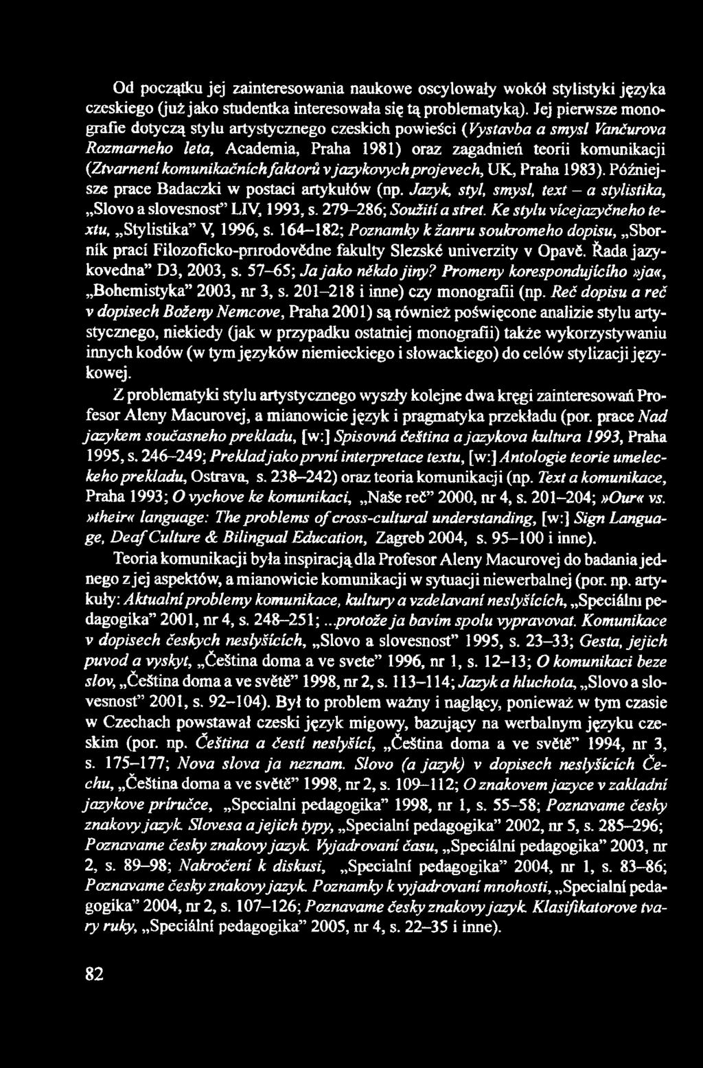 ftada jazykovedna D3, 2003, s. 57-65; Ja jako nikdo jiny? Promeny korespondujiciho»ja«, Bohemistyka 2003, nr 3, s. 201-218 i inne) czy monografii (np.