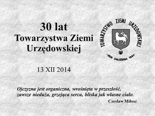 4 Głos Ziemi Urzędowskiej 2015 AKTUALNOŚCI Elżbieta Kuśmiderska 30-lecie Towarzystwa Ziemi Urzędowskiej 13 grudnia 2014 r. w Urzędowie obchodziliśmy jubileusz TZU. Uroczystości rozpoczęły się mszą św.