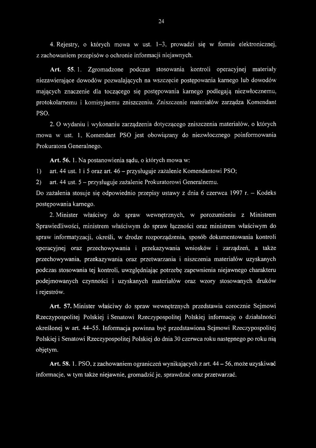 O wydaniu i wykonaniu zarządzenia dotyczącego zniszczenia materiałów, o których mowa w ust. 1, Komendant PSO jest obowiązany do niezwłocznego poinformowania Prokuratora Generalnego. Art. 56. 1. Na postanowienia sądu, o których mowa w: 1) art.