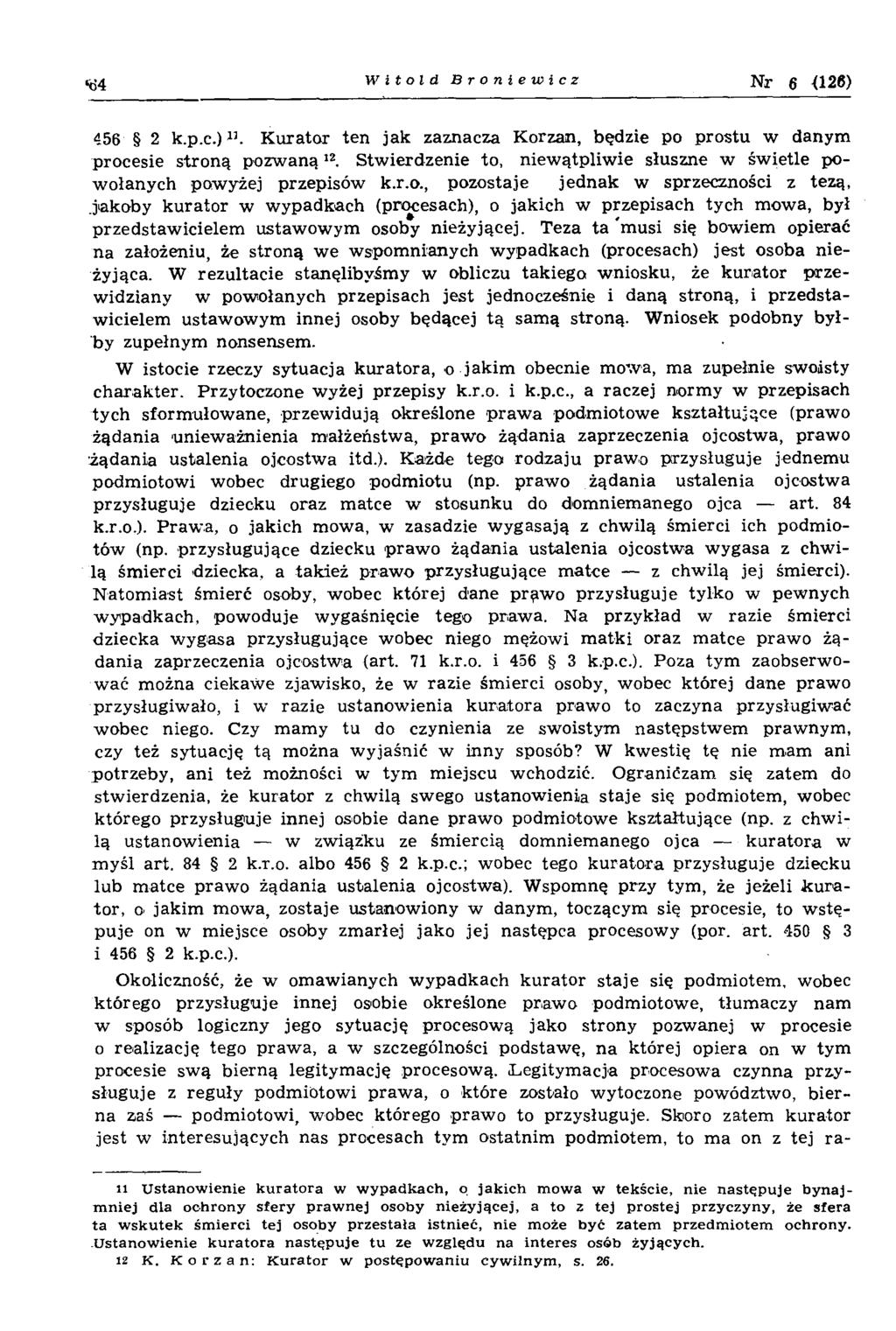 t)4 Witold Broniewicz Nr 6 <126) 456 2 k.p.c.)11. K urator ten jak zaznacza Korzam, będzie po prostu w danym procesie stro ną p o zw a n ą12.