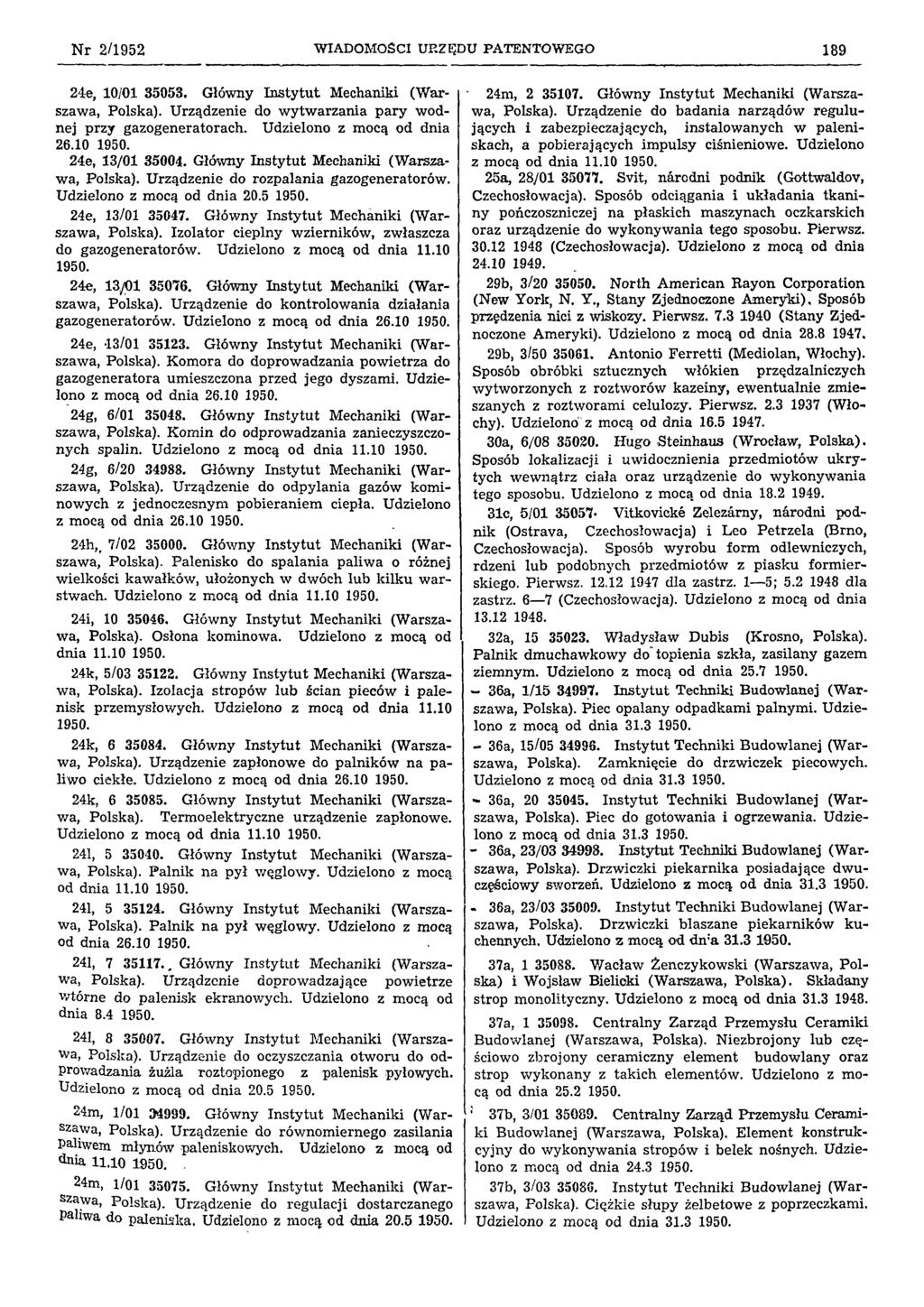 Nr 2/1952 WIADOMOŚCI URZĘDU PATENTOWEGO 189 24e, 10/01 35053. Główny Instytut Mechaniki (Warszawa, Polska). Urządzenie do wytwarzania pary wodnej przy gazogeneratorach. Udzielono z mocą od dnia 26.