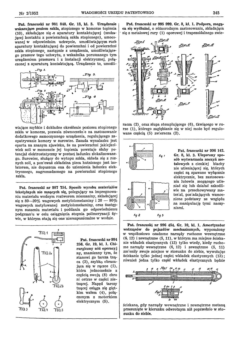 N r 2/1952 WIADOMOŚCI URZĘDU PATENTOWEGO 345 Pat. francuski nr 981 848. Gr. 13, kl. 3. Urządzenie wskazujące poziom szklą, stopionego w komorze topienia (10), składające się.