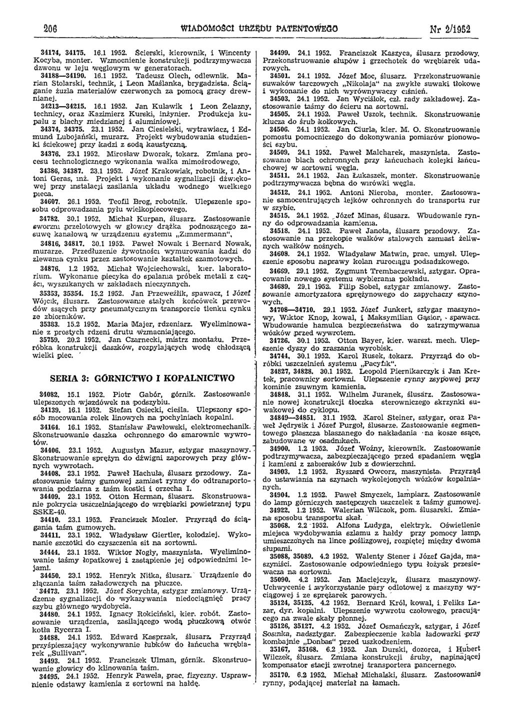 206 WIADOMOŚCI URZĘDU PATENTOWEGO Nr 2/1952 34174, 34175. 16.1 1952. Ścierski, kierownik, i Wincenty 34499. 24.1 1952. Franciszek Kaszyca, ślusarz przodowy. Kocyba, monter.