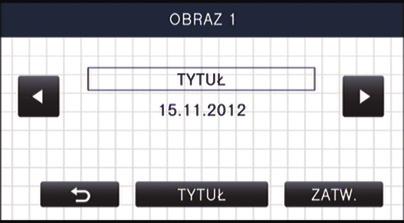 Ustawianie tytułu 1 Dotknij /, aby wybrać ulubiony arkusz tytułu. [ŻADEN]/[OBRAZ 1]/[OBRAZ 2]/[OBRAZ 3]/[OBRAZ 4] Jeśli wybierzesz [ŻADEN], tytuł i data nie będą wyświetlane. 2 Dotknij [TYTUŁ].