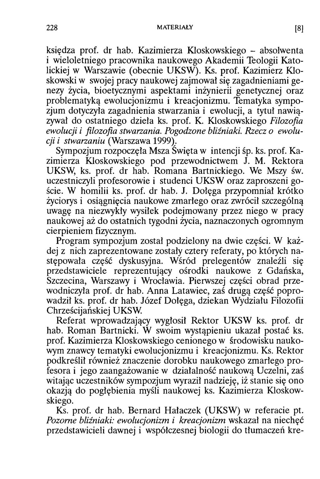 księdza prof. dr hab. Kazimierza Kloskowskiego - absolwenta i wieloletniego pracownika naukowego Akadem ii Teologii K atolickiej w Warszawie (obecnie UKSW ). Ks. prof. Kazimierz Kloskowski w swojej pracy naukowej zajm ował się zagadnieniam i genezy życia, bioetycznymi aspektami inżynierii genetycznej oraz problem atyką ewolucjonizm u i kreacjonizm u.