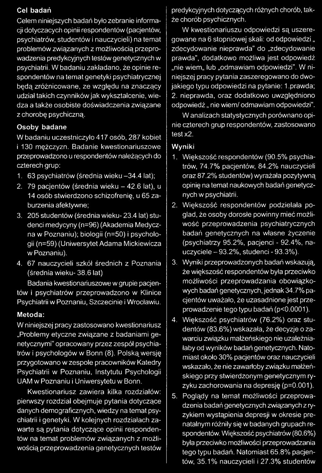 W badaniu zakładano, że opinie respondentów na temat genetyki psychiatrycznej będą zróżnicowane, ze względu na znaczący udział takich czynników jak wykształcenie, wiedza a także osobiste