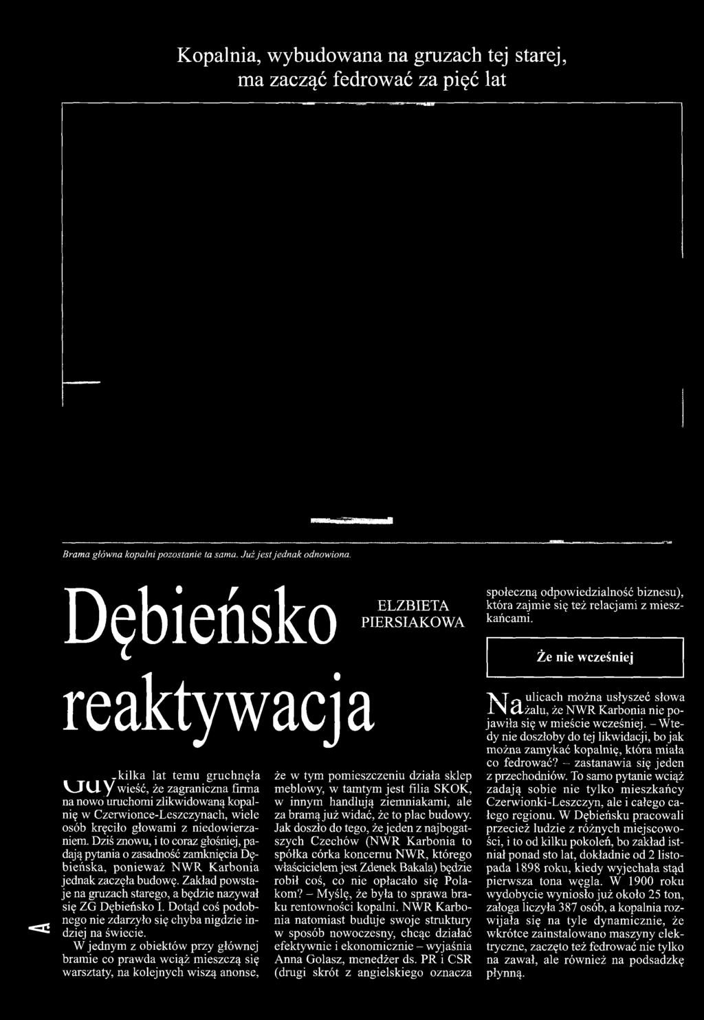 Zakład powstaje na gruzach starego, a będzie nazywał się ZG Dębieńsko I. Dotąd coś podobnego nie zdarzyło się chyba nigdzie indziej na świecie.