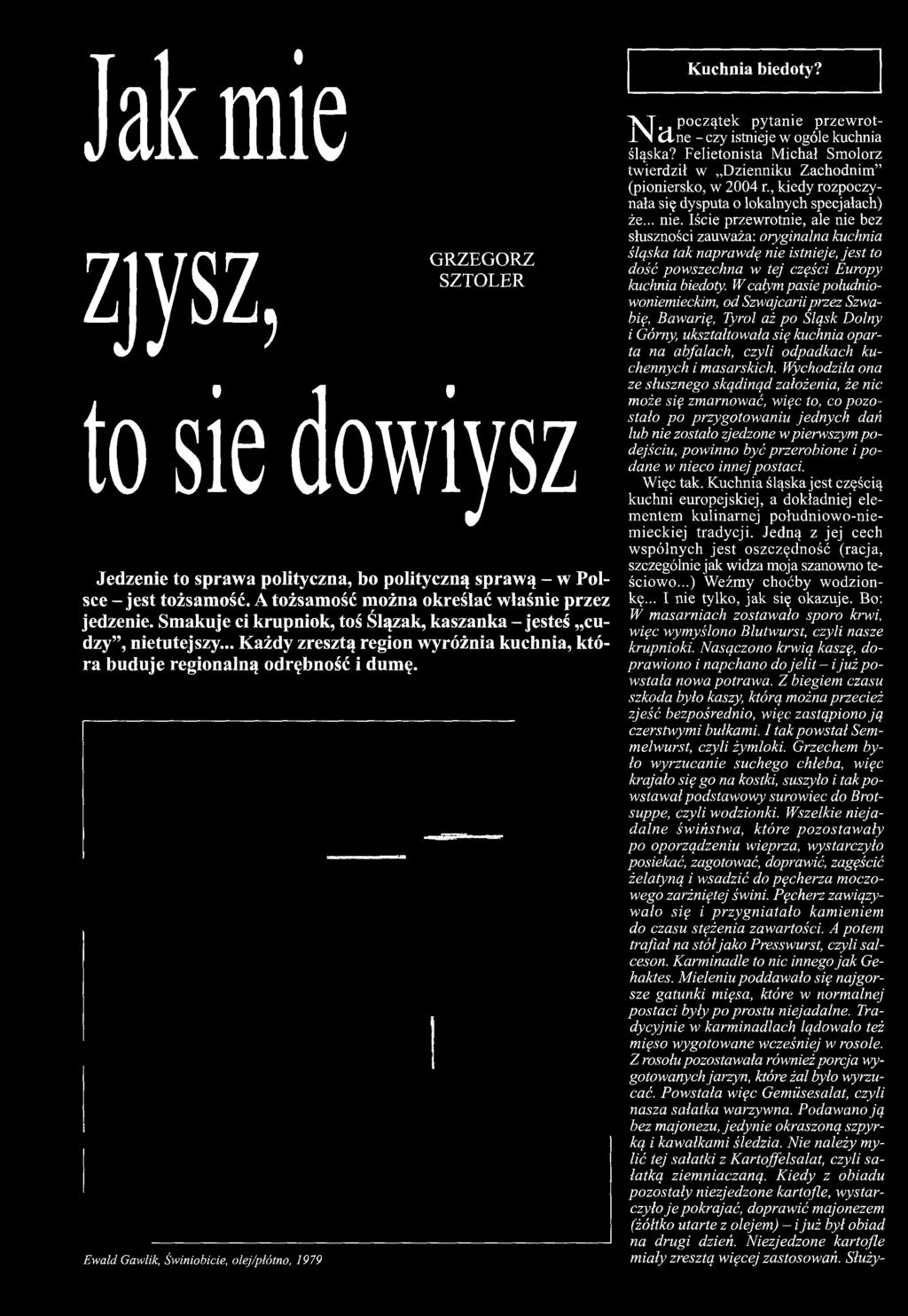 Iście przewrotnie, ale nie bez słuszności zauważa: oryginalna kuchnia śląska tak naprawdę nie istnieje, jest to dość powszechna w tej części Europy kuchnia biedoty.