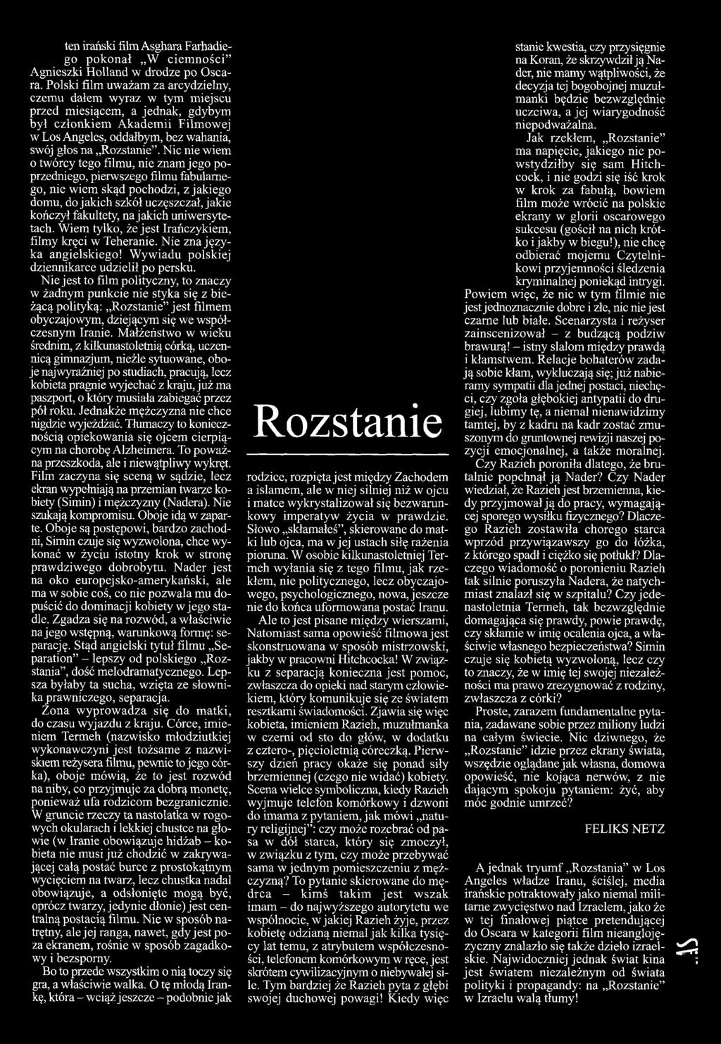 Nie jest to film polityczny, to znaczy w żadnym punkcie nie styka się z bieżącą polityką: Rozstanie jest filmem obyczajowym, dziejącym się we współczesnym Iranie.