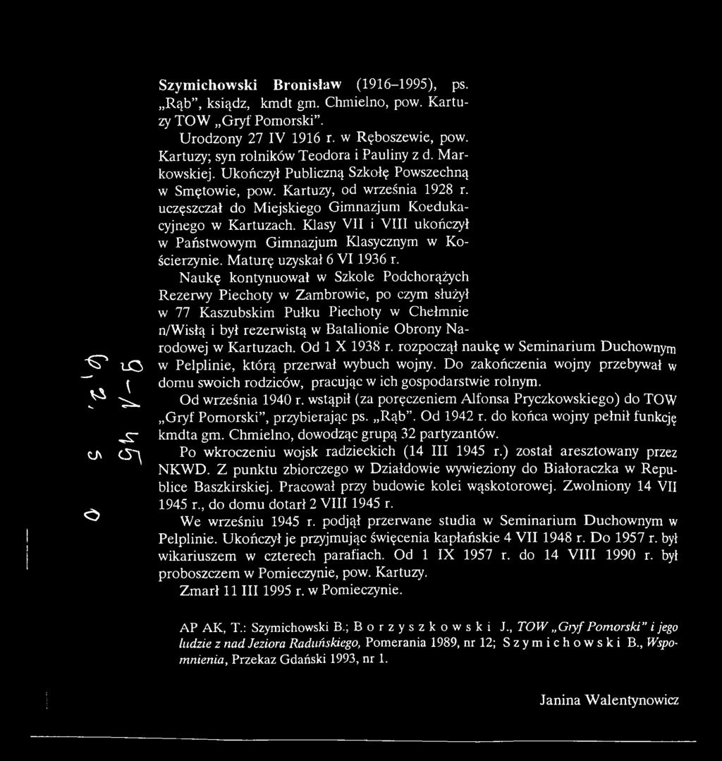 Od 1 X 1938 r. rozpoczął naukę w Seminarium Duchownym w Pelplinie, którą przerwał wybuch wojny. Do zakończenia wojny przebywał w domu swoich rodziców, pracując w ich gospodarstwie rolnym.