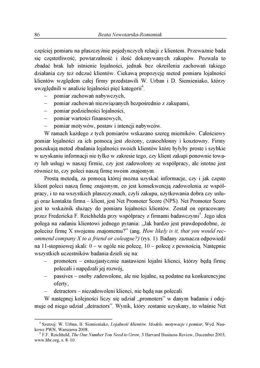 86 Beata Nowotarska-Romaniak częściej pomiaru na płaszczyźnie pojedynczych relacji z klientem. Przeważnie bada się częstotliwość, powtarzalność i ilość dokonywanych zakupów.