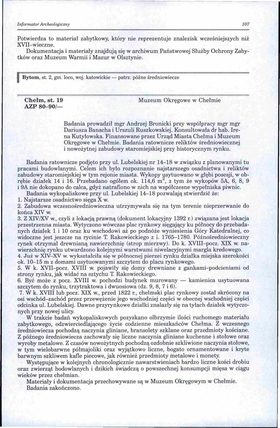 Informator Archeologiczny 107 Fotwierdza to materiał zabytkowy, który nie reprezentuje znalezisk wcześniejszych niż XVII-wieczne.