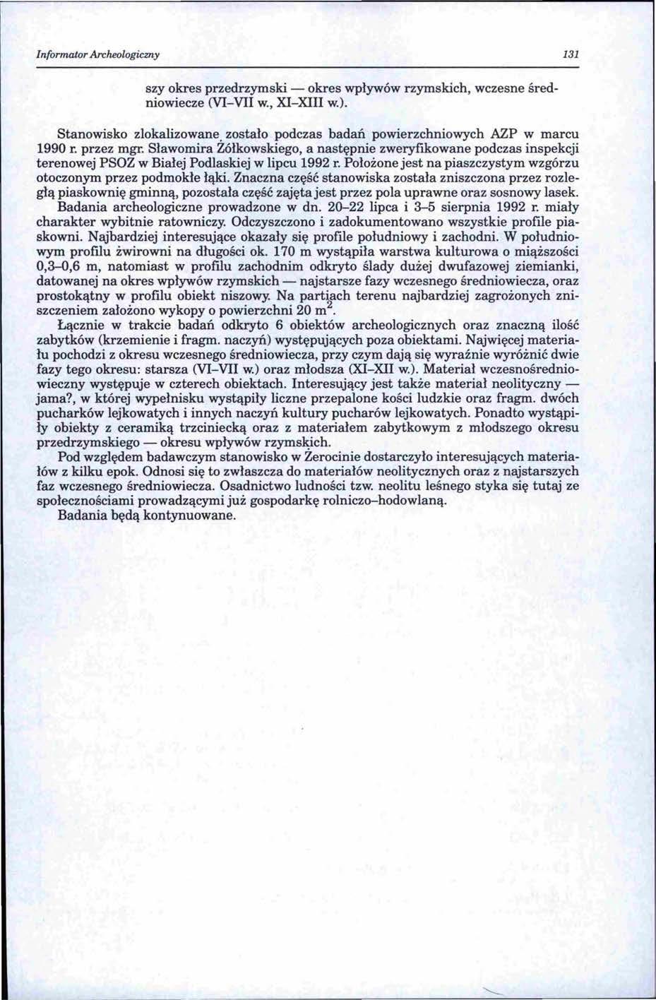 Informator Archeologiczny 131 szy okres przedrzymski-okres wpływów rzymskich, wczesne średniowiecze (VI-VII w., XI-XIII w.). Stanowisko zlokalizowane.