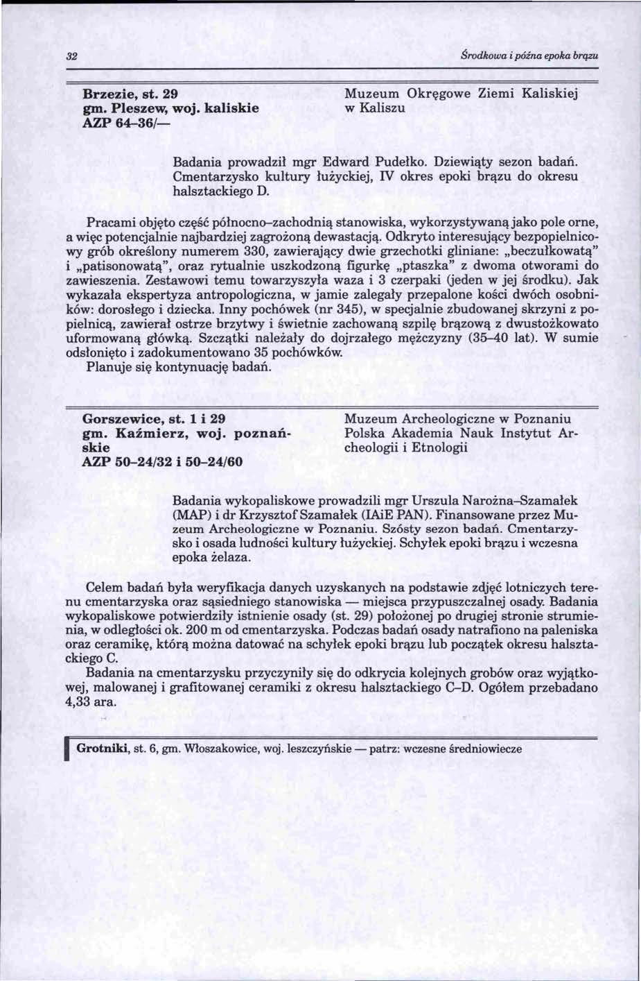 32 Środkowa i późna epoka brązu Brzezie, st. 29 gm. Pleszew, woj. kaliskie AZP 64-36/- Muzeum Okręgowe w Kaliszu Ziemi Kaliskiej Badania prowadził mgr Edward Pudełko. Dziewiąty sezon badań.