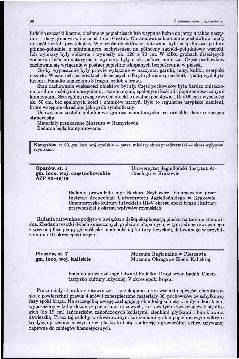 40 Środkowa i późna epoka brązu ludzkie szczątki kostne, złożone w popielnicach lub wsypane luźno do jamy, a także naczynia- dary grobowe w ilości od l do lo sztuk.