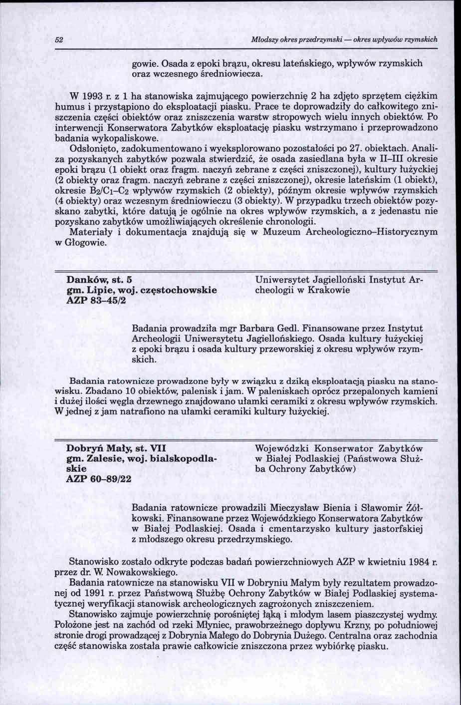 52 Młodszy okres przedrzymski -okres wpływów rzymskich gowie. Osada z epoki brązu, okresu lateńskiego, wpływów rzymskich oraz wczesnego średniowiecza. W 1993 r.