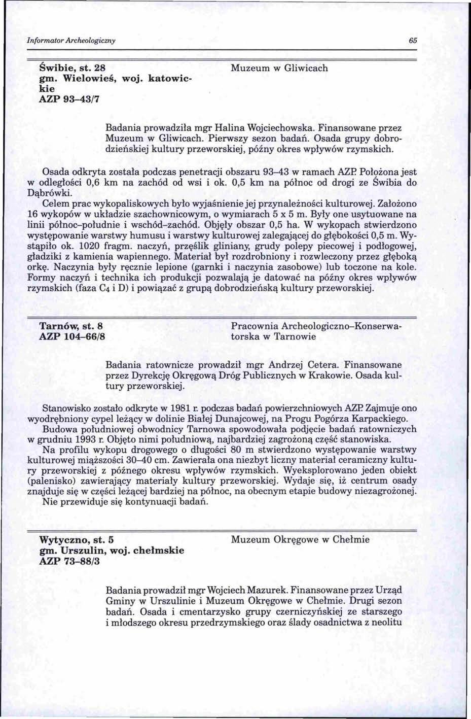 Informator Archeologiczny 65 Świbie, st. 28 gm. Wielowieś, woj. katowickie AZP 93-43/7 Muzeum w Gliwicach Badania prowadziła mgr Halina Wojciechowska. Finansowane przez Muzeum w Gliwicach.