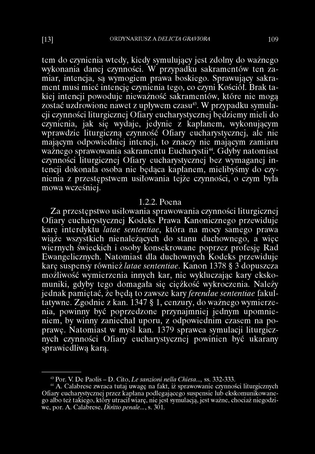 tem do czynienia wtedy, kiedy symulujący jest zdolny do ważnego wykonania danej czynności. W przypadku sakramentów ten zamiar, intencja, są wymogiem prawa boskiego.