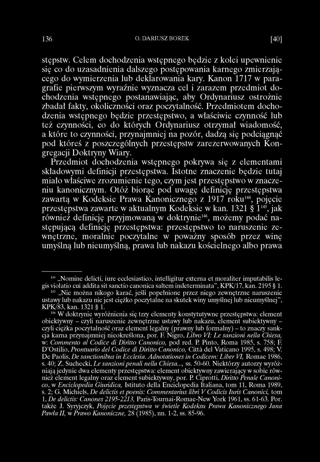 Przedmiotem dochodzenia wstępnego będzie przestępstwo, a właściwie czynność lub też czynności, co do których Ordynariusz otrzymał wiadomość, a które to czynności, przynajmniej na pozór, dadzą się