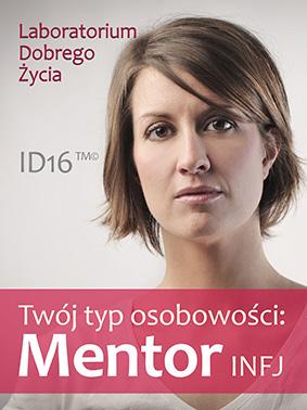 Zarys typów osobowości ID16 TM Dane statystyczne: Mentorzy stanowią ok. 1% populacji i są najrzadziej występującym typem osobowości Wśród mentorów znacznie przeważają kobiety (80%).