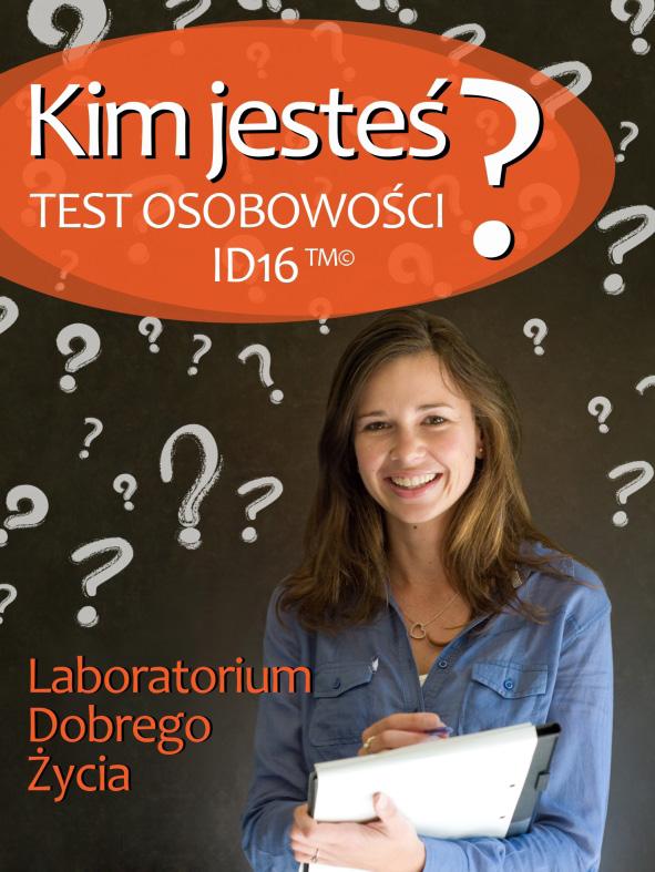 Kim jesteś? Test osobowości ID16 TM Do którego z 16 typów osobowości należysz? Jesteś energicznym i zdecydowanym administratorem? Wrażliwym i twórczym artystą?