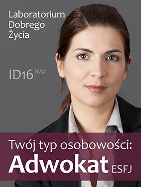 Seria: Twój typ osobowości Twój typ osobowości: Adwokat (ESFJ) Jak myśli i co czuje adwokat? Jak podejmuje decyzje? Jak rozwiązuje problemy? Czego się obawia? Co go denerwuje?