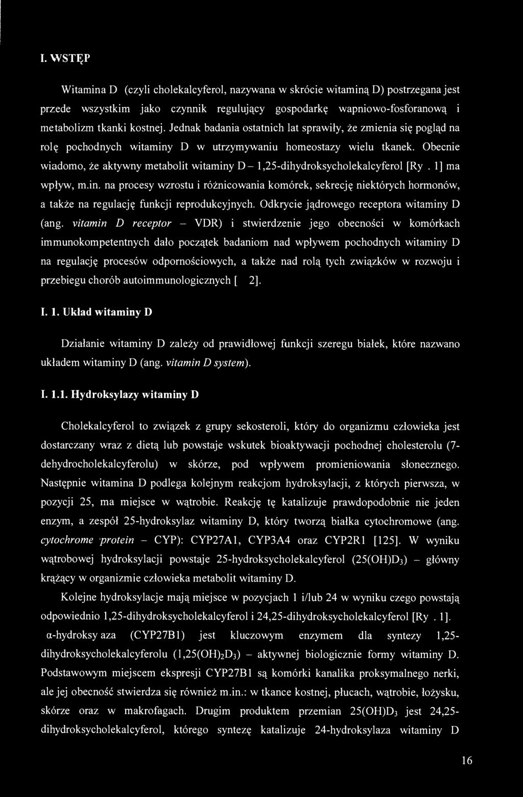 Obecnie wiadomo, że aktywny metabolit witaminy D- 1,25-dihydroksycholekalcyferol [Ryc. 1] ma wpływ, m.in. na procesy wzrostu i różnicowania komórek, sekrecję niektórych hormonów, a także na regulację funkcji reprodukcyjnych.