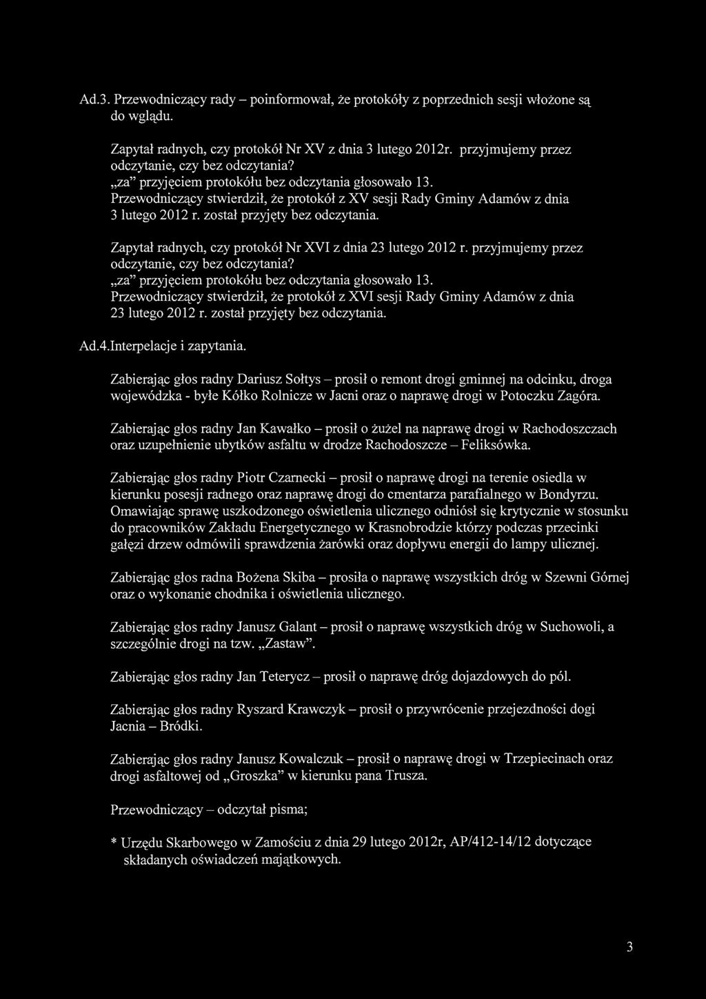 został przyjęty bez odczytania. Zapytał radnych, czy protokół Nr XVI z dnia 23 lutego 2012 r. przyjmujemy przez odczytanie, czy bez odczytania? za" przyjęciem protokółu bez odczytania głosowało 13.