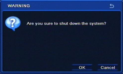 Shut down Selecting the SHUTDOWN from the MAIN MENU displays the following screen: In order to shutdown the system (turn the DVR off) please select SHUTDOWN and confirm with OK.