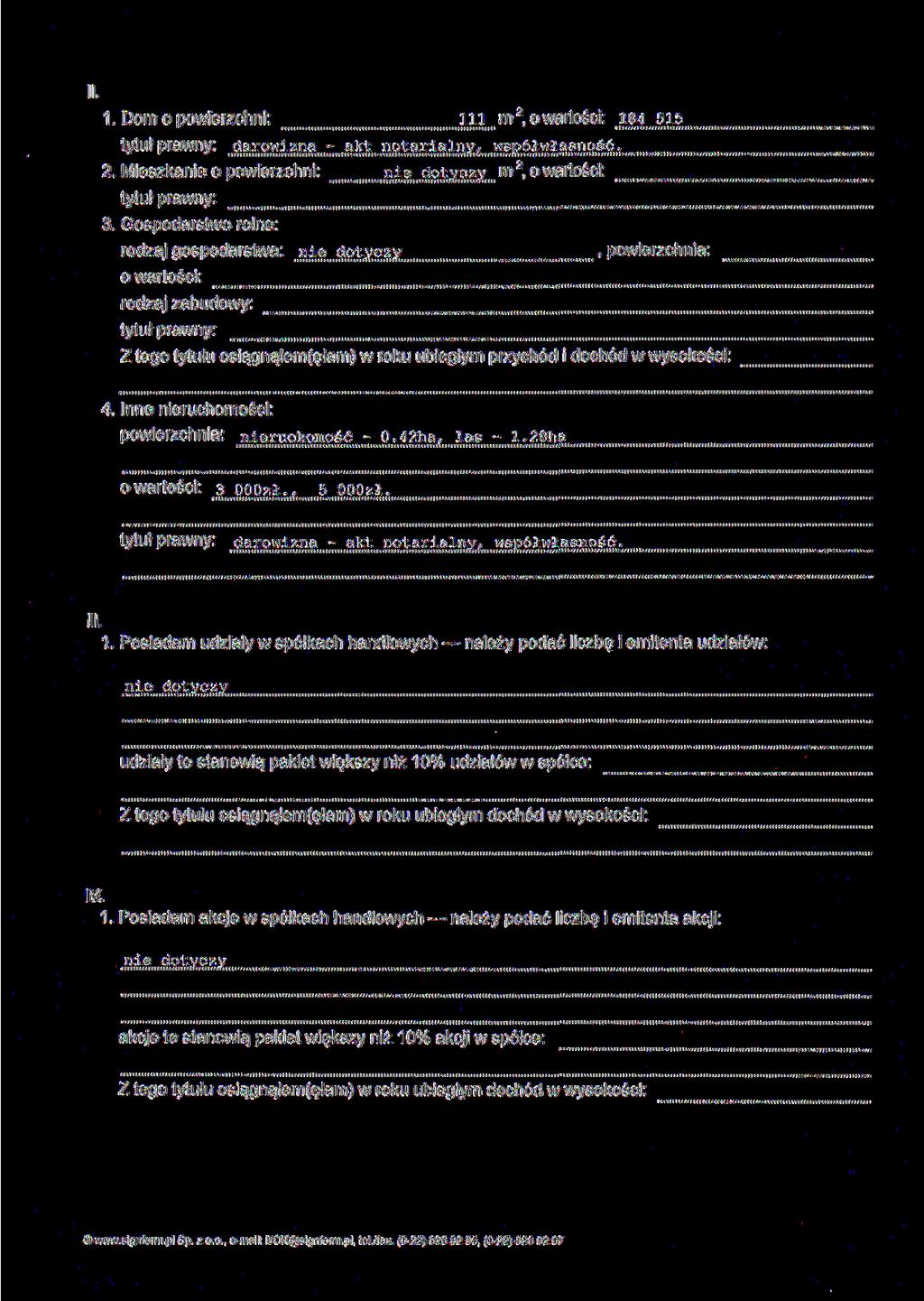 1. Dom o powierzchni: J!L. m2 ' o wartości: i84 515 darowizna - akt notarialny, współwłasność. 2. Mieszkanie o powierzchni: i...l9.t:z9.?z.. m 2] wart ści: 3. Gospodarstwo rolne.