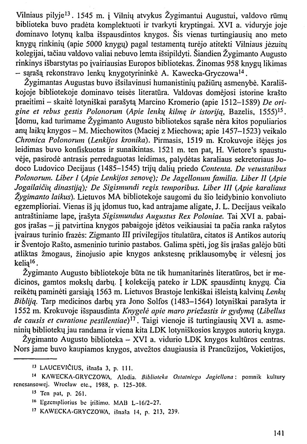 Vilniaus pilyje 13. 1545 m. į Vilnių atvykus Žygimantui Augustui, valdovo rūmų biblioteka buvo pradėta komplektuoti ir tvarkyti kryptingai. XVI a.