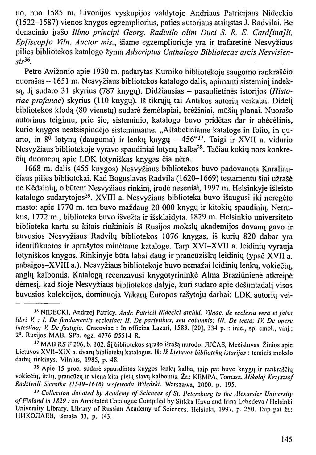 no, nuo 1585 m. Livonijos vyskupijos valdytojo Andriaus Patricijaus Nideckio (1522-1587) vienos knygos egzempliorius, paties autoriaus atsiųstas J. Radvilai. Be donacinio įrašo Illmo principi Georg.