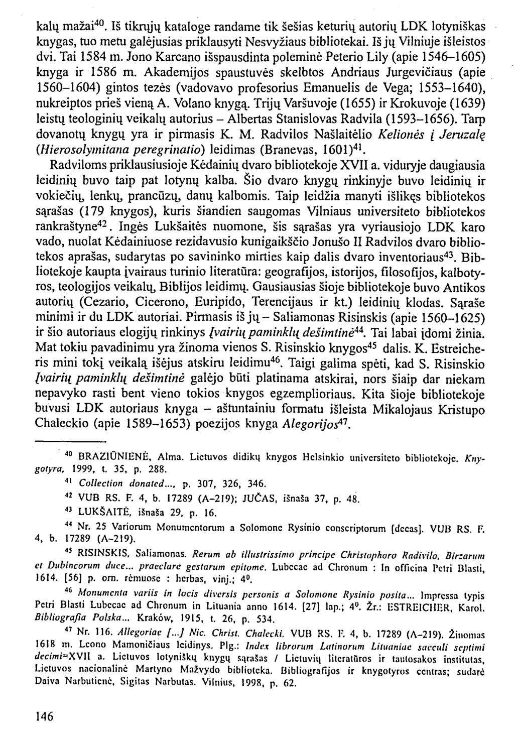 kalų mažai 40. Iš tikrųjų kataloge randame tik šešias keturių autorių LDK lotyniškas knygas, tuo metu galėjusias priklausyti Nesvyžiaus bibliotekai. Iš jų Vilniuje išleistos dvi. Tai 1584 m.